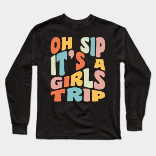 Girls Trip Oh Sip It's A Girls Trip Vacation Group Matching Long Sleeve T-Shirt